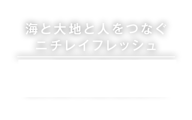 海と大地と人をつなぐニチレイフレッシュ